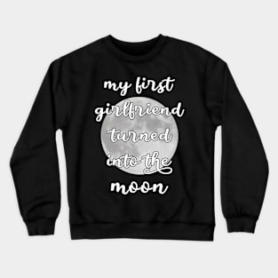 my first girlfriend turned into the moon Crewneck Sweatshirt